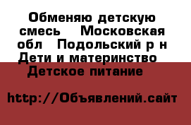 Обменяю детскую смесь. - Московская обл., Подольский р-н Дети и материнство » Детское питание   